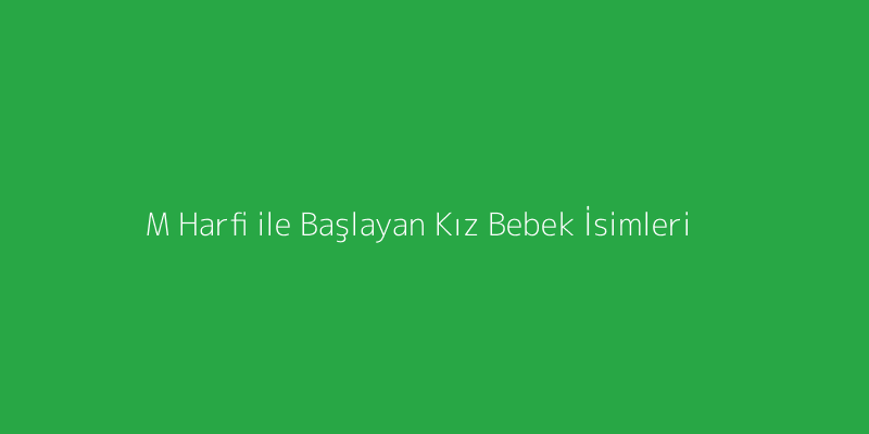 M Harfi ile Başlayan Kız Bebek İsimleri